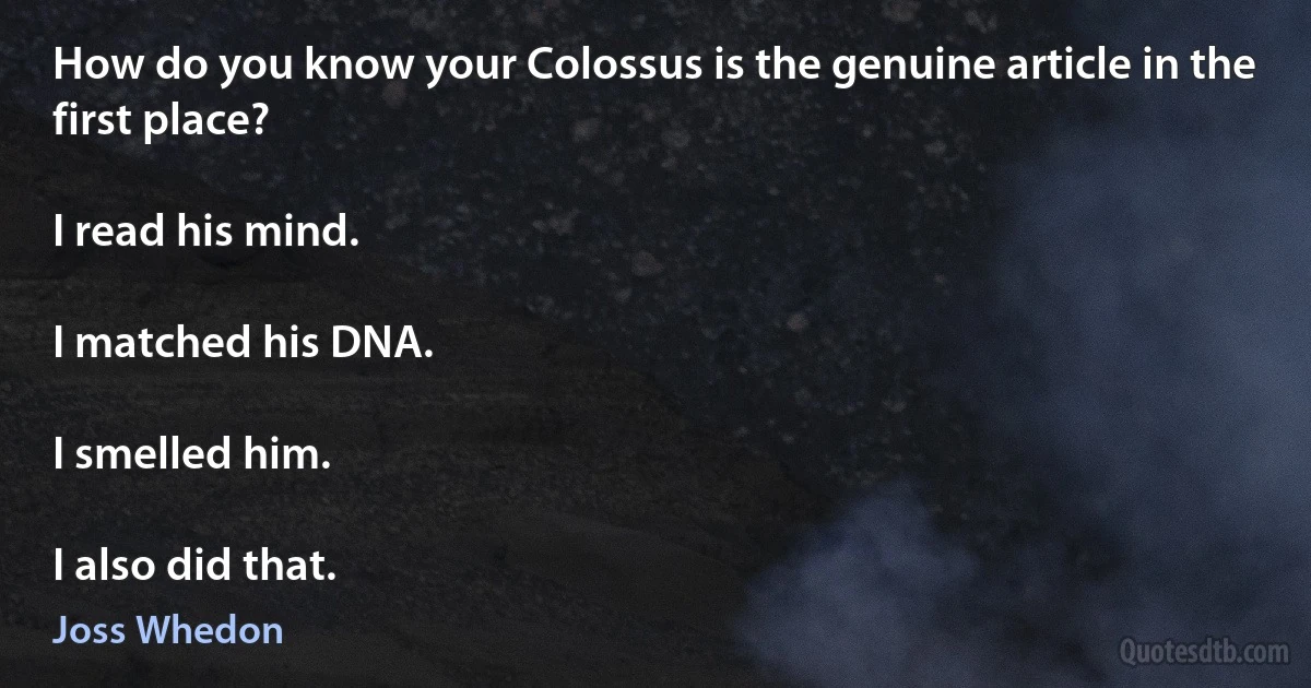 How do you know your Colossus is the genuine article in the first place?

I read his mind.

I matched his DNA.

I smelled him.

I also did that. (Joss Whedon)