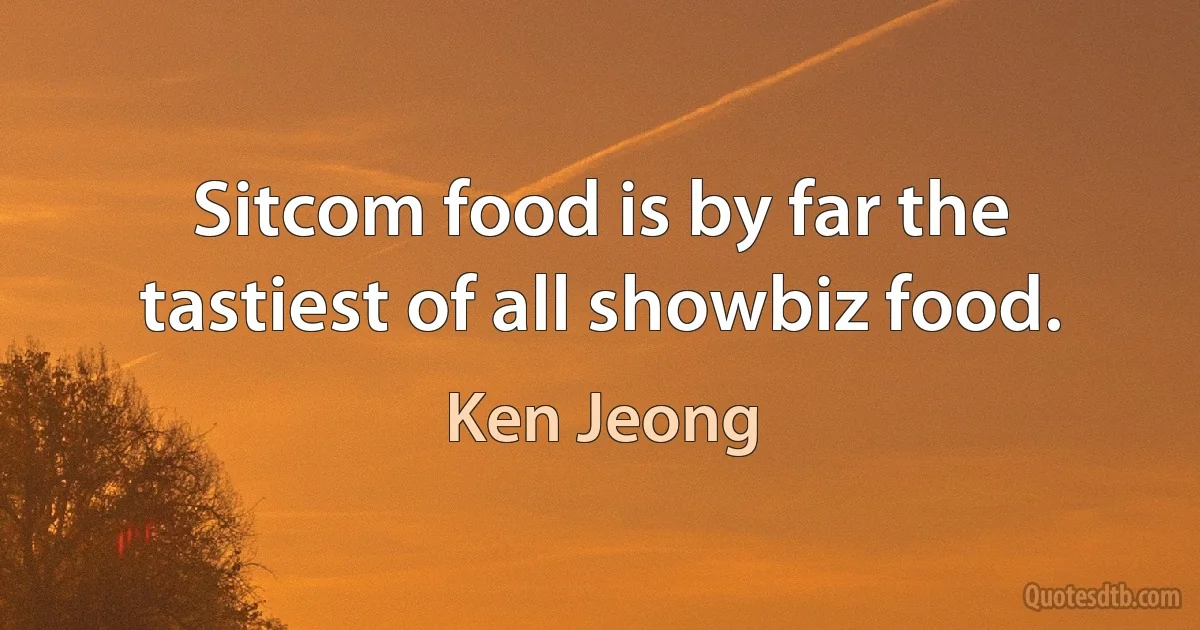 Sitcom food is by far the tastiest of all showbiz food. (Ken Jeong)