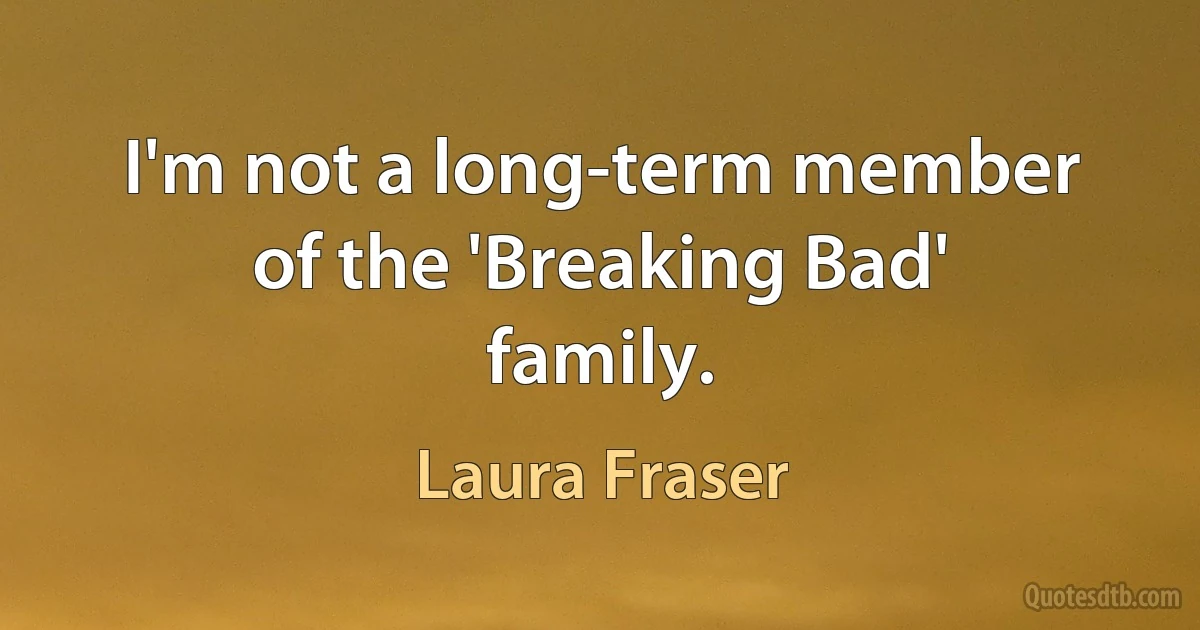 I'm not a long-term member of the 'Breaking Bad' family. (Laura Fraser)