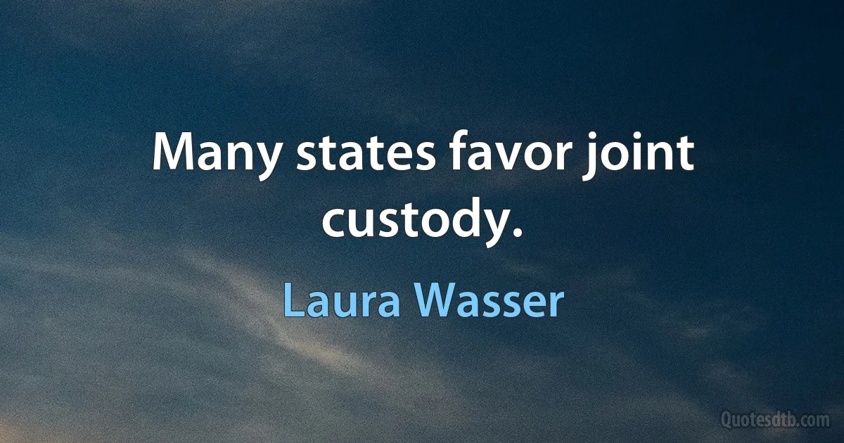 Many states favor joint custody. (Laura Wasser)