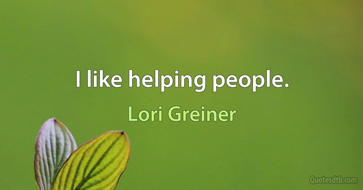 I like helping people. (Lori Greiner)