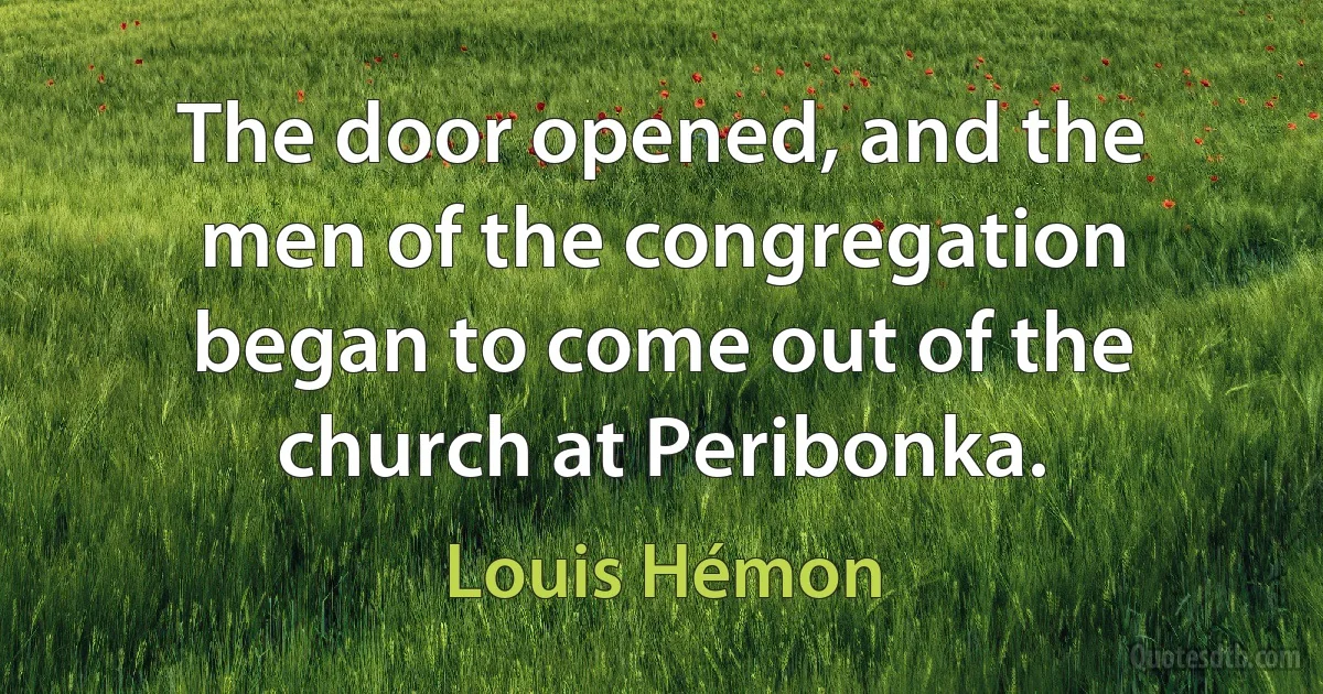 The door opened, and the men of the congregation began to come out of the church at Peribonka. (Louis Hémon)