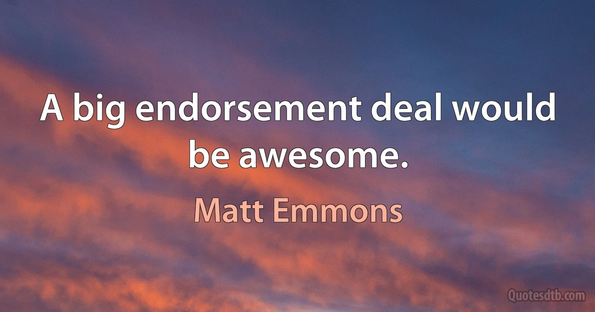 A big endorsement deal would be awesome. (Matt Emmons)