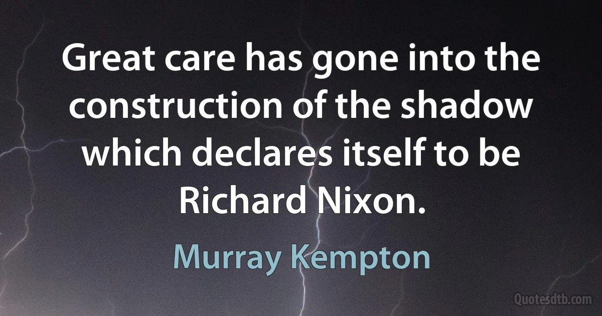 Great care has gone into the construction of the shadow which declares itself to be Richard Nixon. (Murray Kempton)