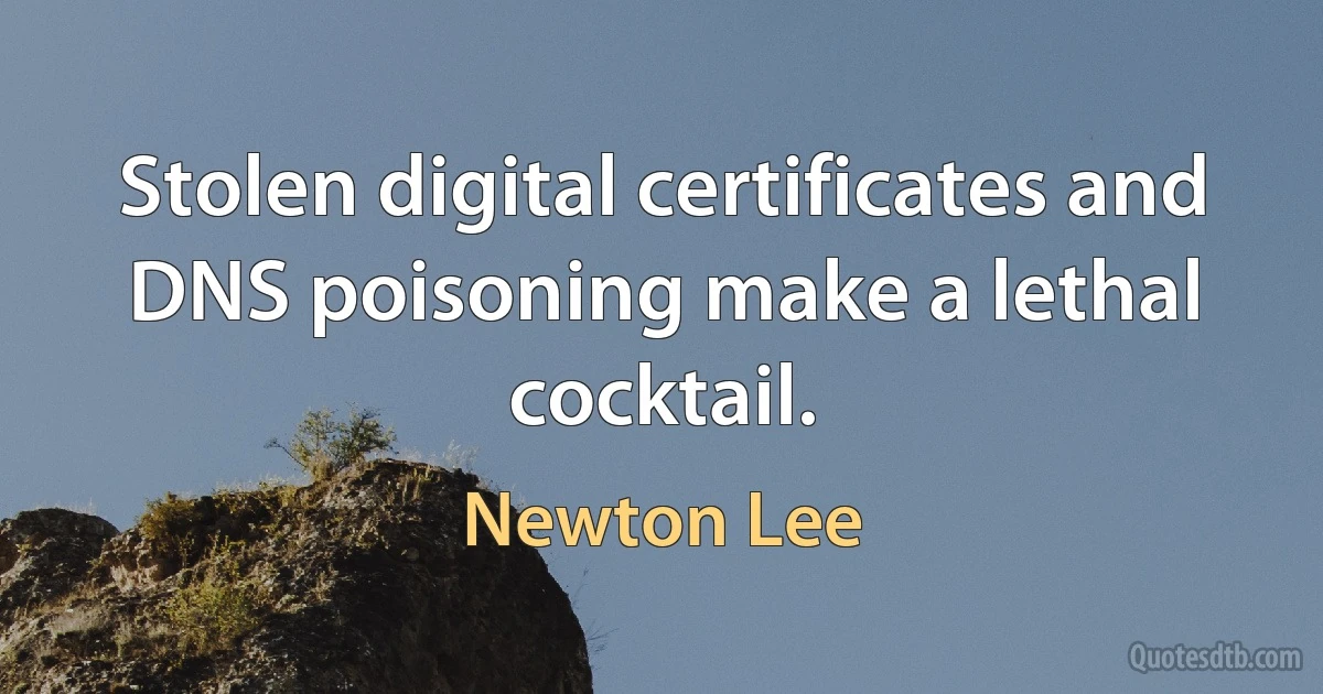 Stolen digital certificates and DNS poisoning make a lethal cocktail. (Newton Lee)