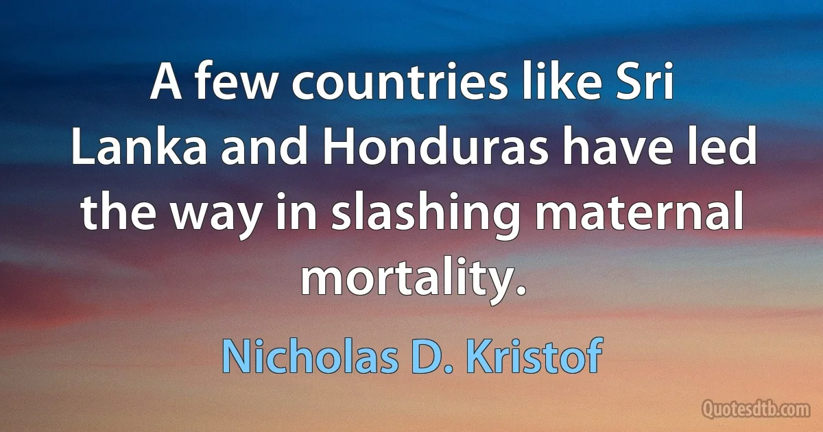 A few countries like Sri Lanka and Honduras have led the way in slashing maternal mortality. (Nicholas D. Kristof)