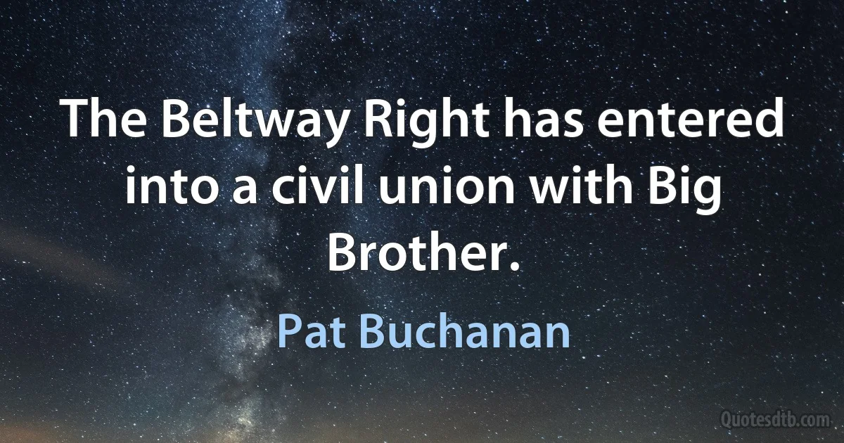 The Beltway Right has entered into a civil union with Big Brother. (Pat Buchanan)