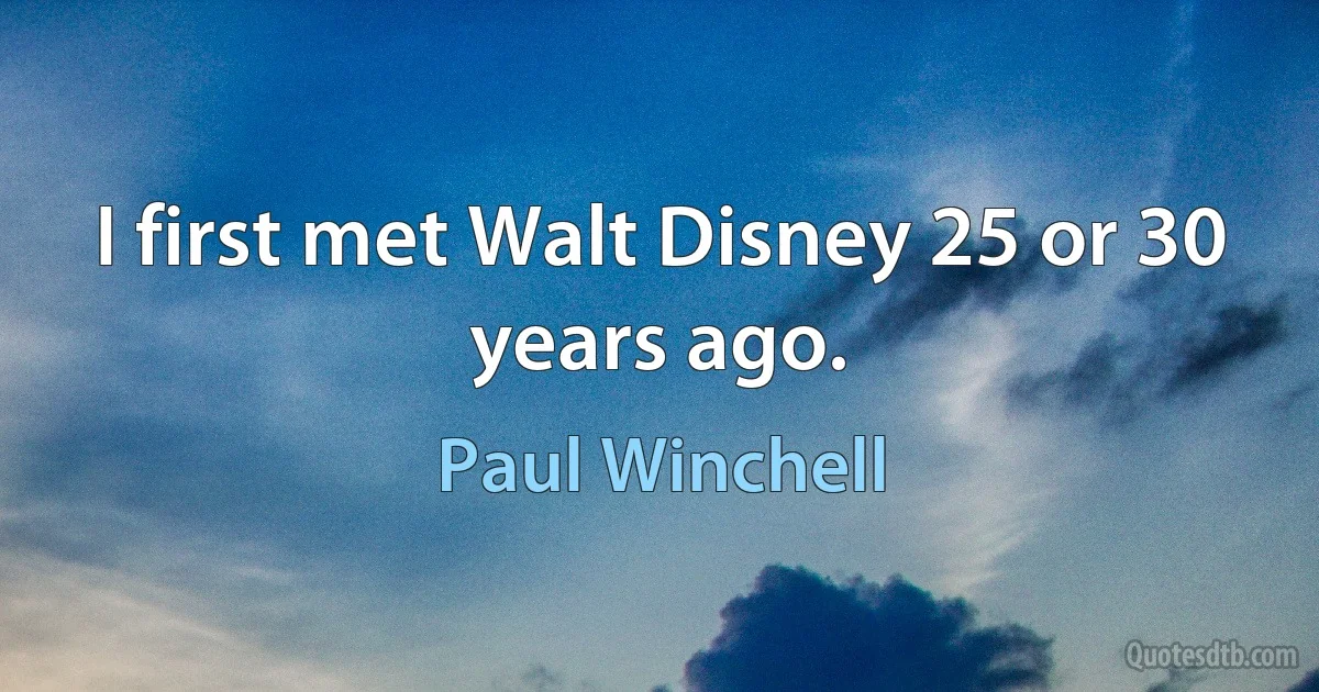 I first met Walt Disney 25 or 30 years ago. (Paul Winchell)