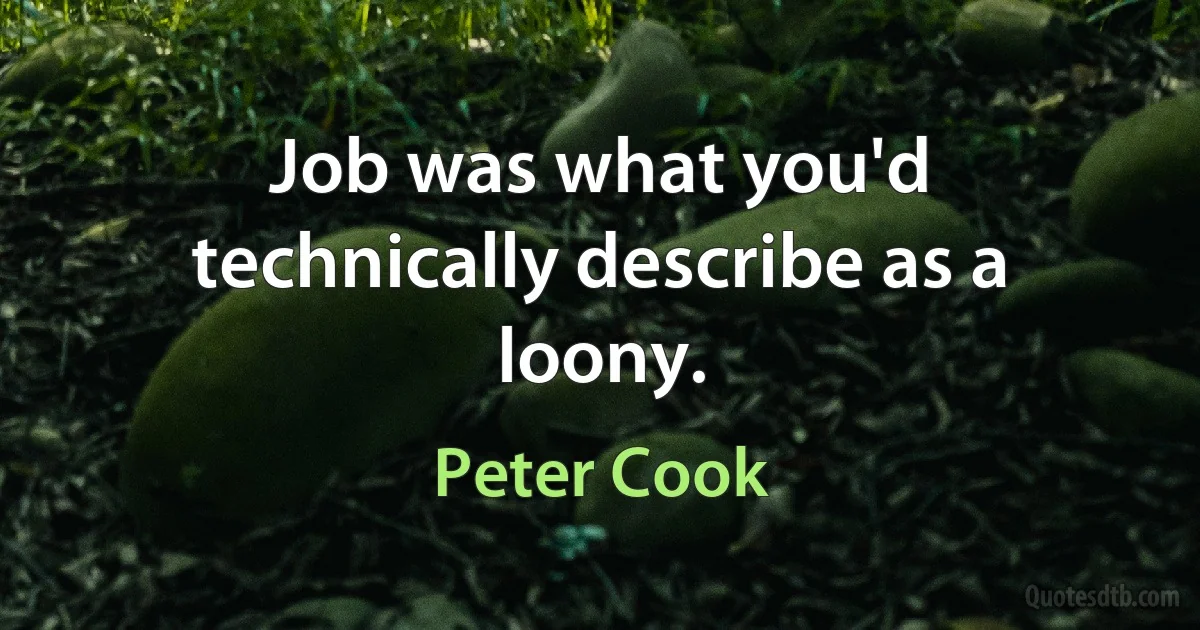 Job was what you'd technically describe as a loony. (Peter Cook)