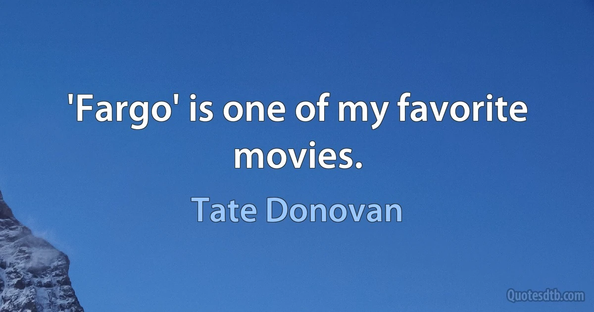 'Fargo' is one of my favorite movies. (Tate Donovan)