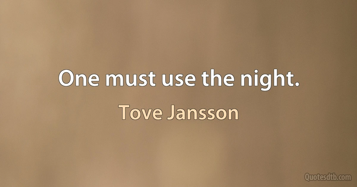 One must use the night. (Tove Jansson)