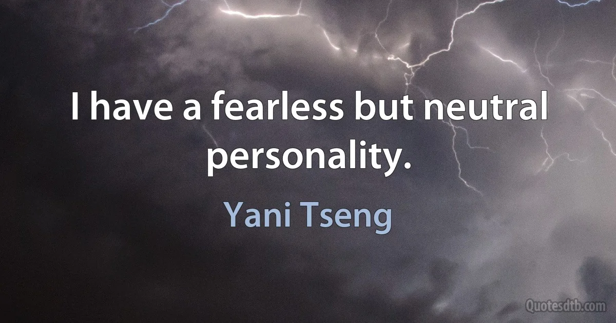 I have a fearless but neutral personality. (Yani Tseng)