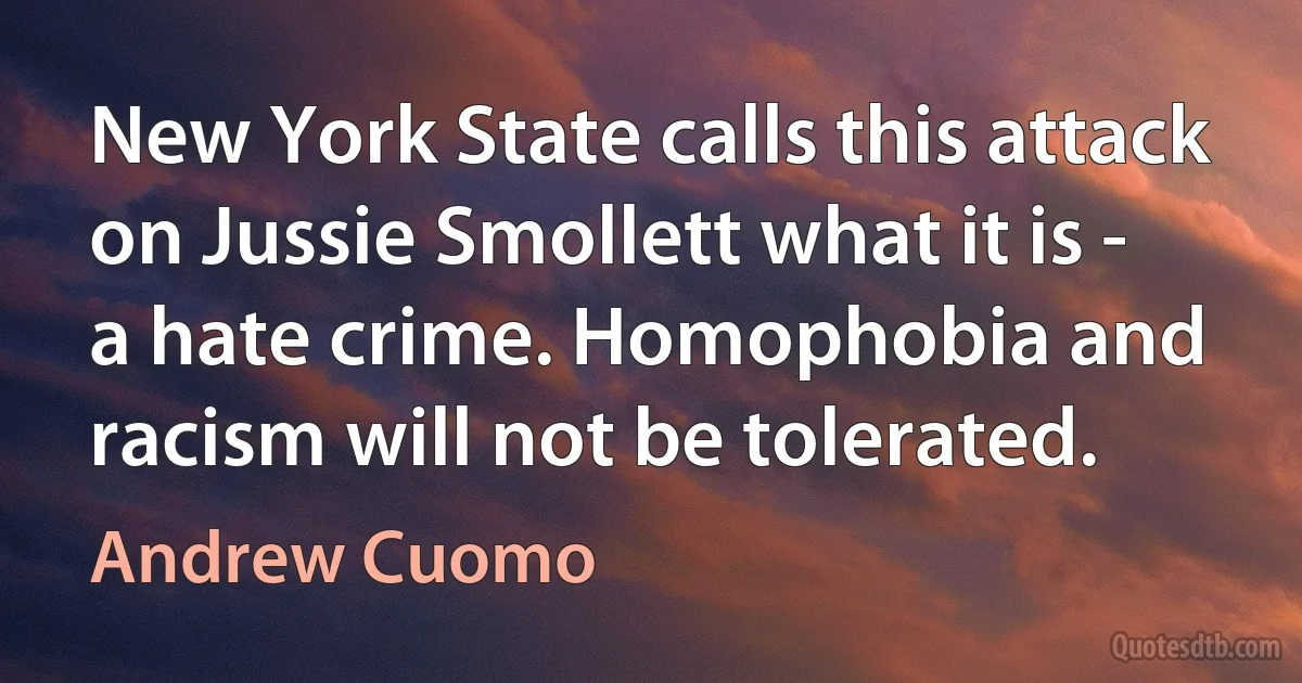 New York State calls this attack on Jussie Smollett what it is - a hate crime. Homophobia and racism will not be tolerated. (Andrew Cuomo)