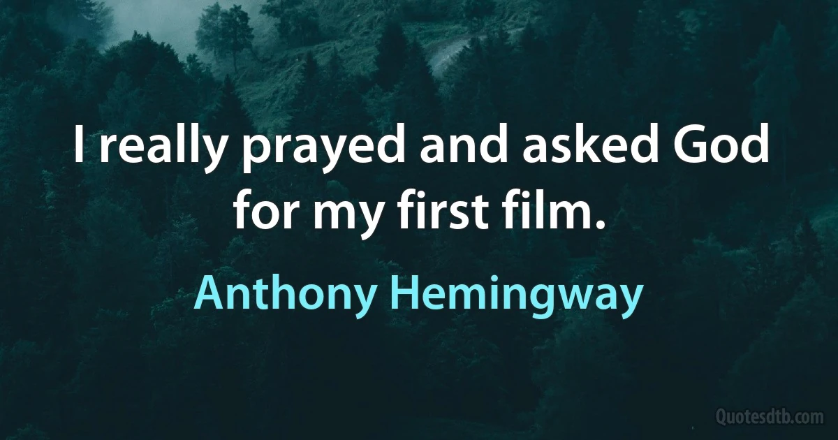 I really prayed and asked God for my first film. (Anthony Hemingway)