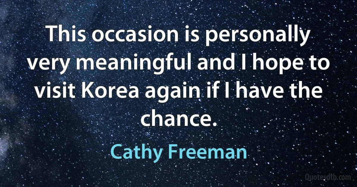 This occasion is personally very meaningful and I hope to visit Korea again if I have the chance. (Cathy Freeman)