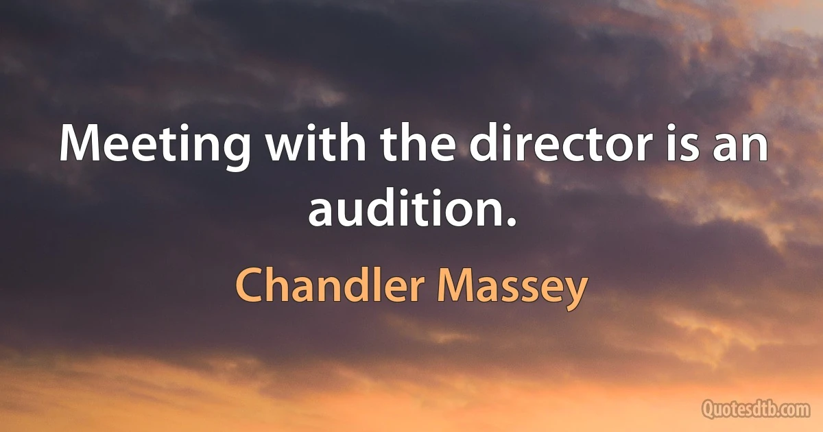 Meeting with the director is an audition. (Chandler Massey)