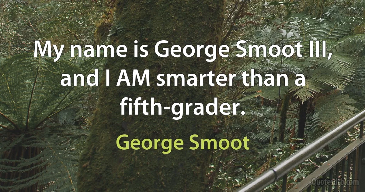 My name is George Smoot III, and I AM smarter than a fifth-grader. (George Smoot)