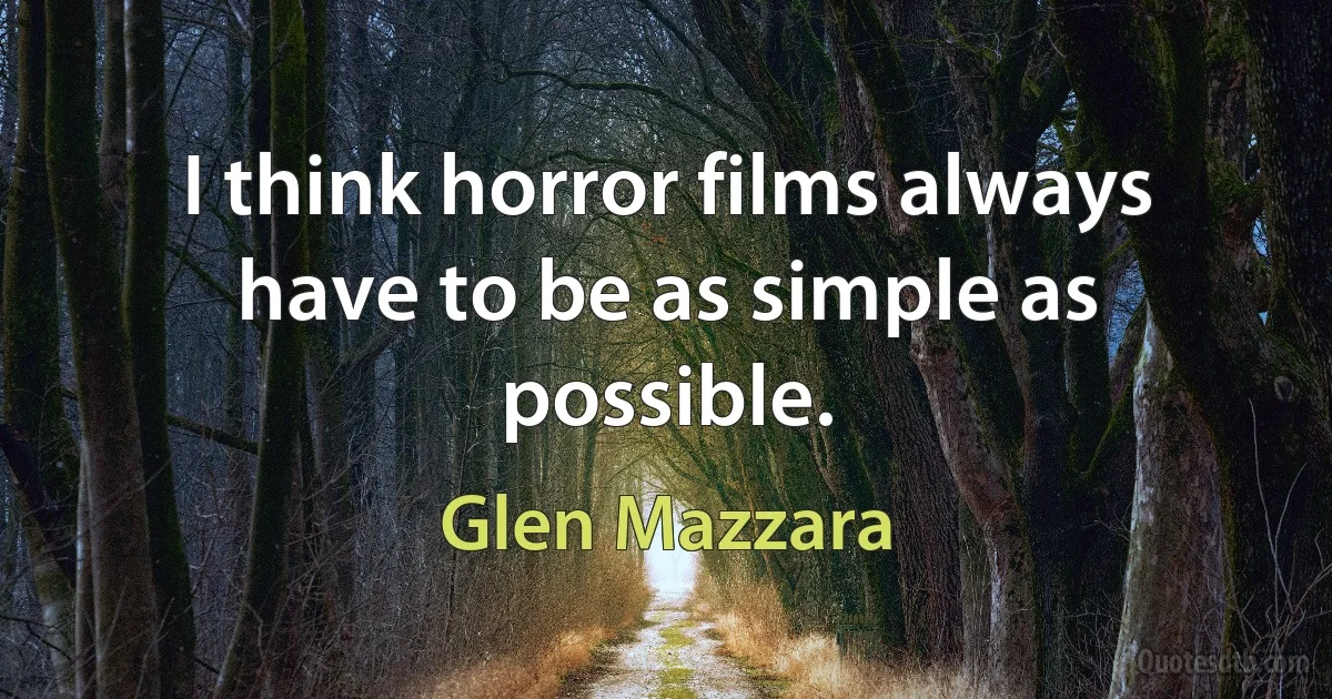 I think horror films always have to be as simple as possible. (Glen Mazzara)