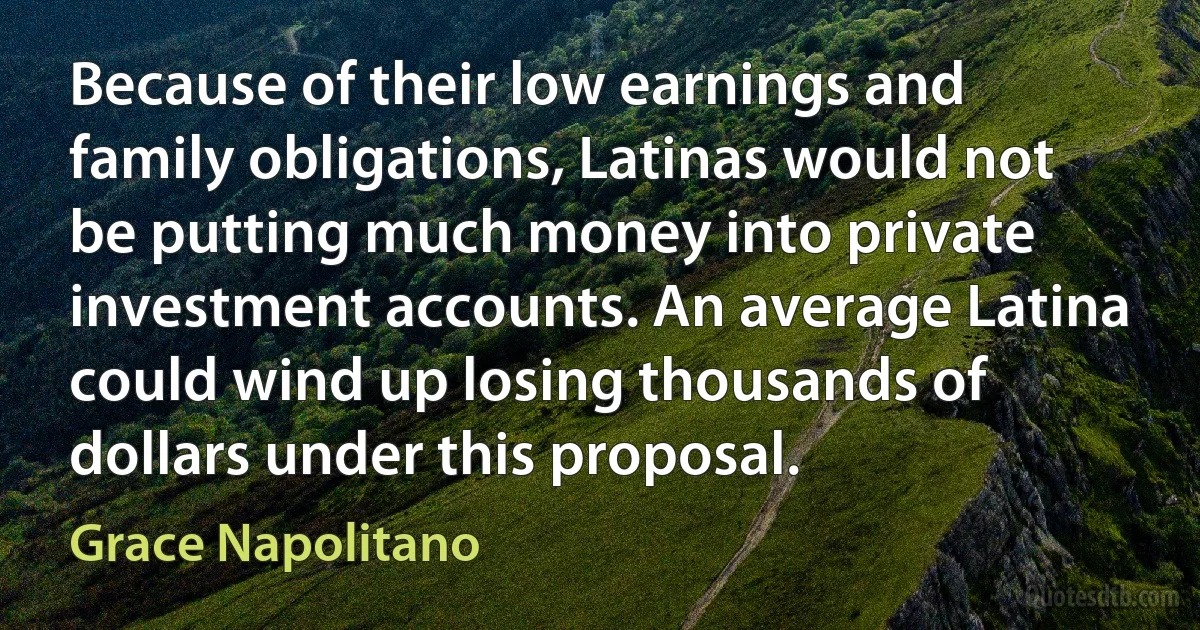 Because of their low earnings and family obligations, Latinas would not be putting much money into private investment accounts. An average Latina could wind up losing thousands of dollars under this proposal. (Grace Napolitano)