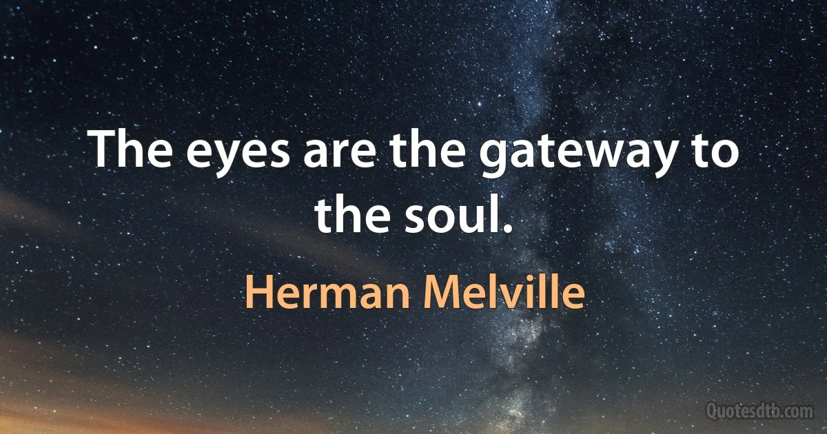 The eyes are the gateway to the soul. (Herman Melville)