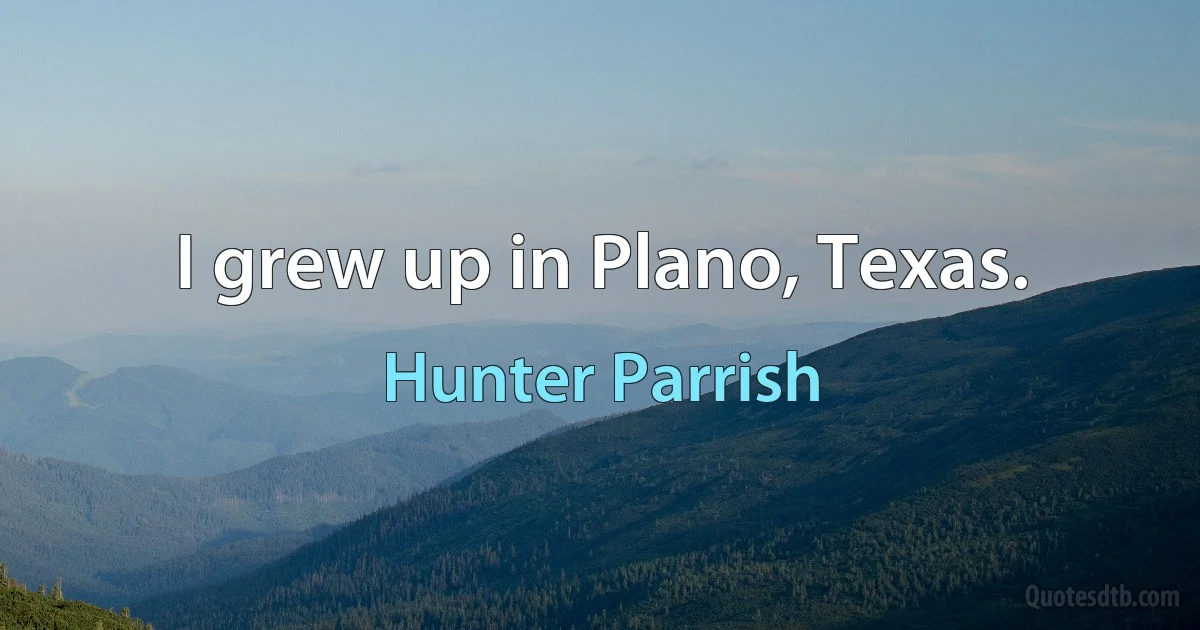 I grew up in Plano, Texas. (Hunter Parrish)