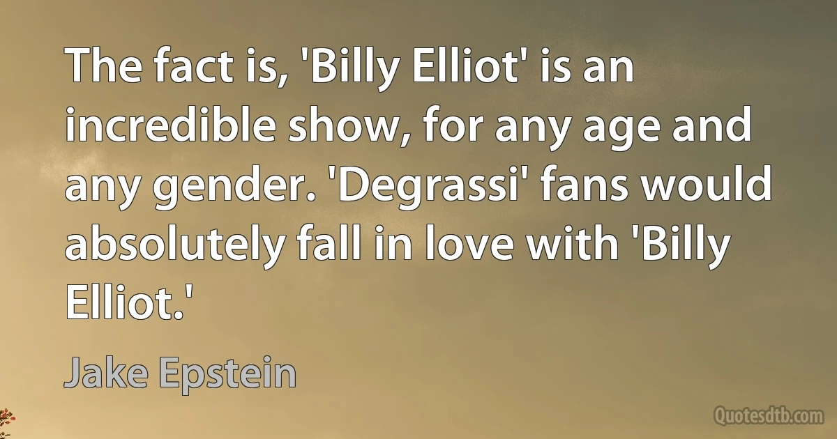 The fact is, 'Billy Elliot' is an incredible show, for any age and any gender. 'Degrassi' fans would absolutely fall in love with 'Billy Elliot.' (Jake Epstein)