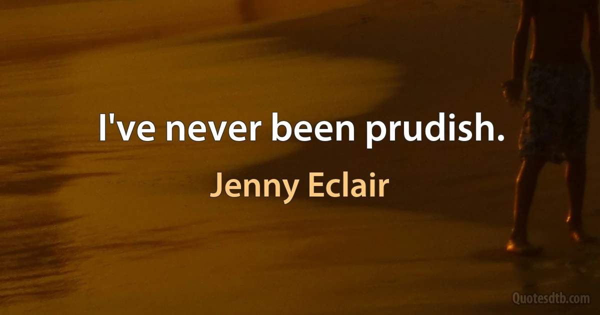 I've never been prudish. (Jenny Eclair)