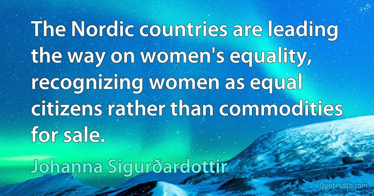 The Nordic countries are leading the way on women's equality, recognizing women as equal citizens rather than commodities for sale. (Johanna Sigurðardottir)