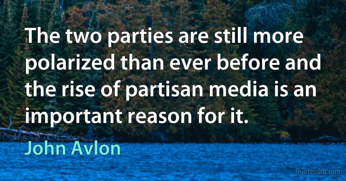 The two parties are still more polarized than ever before and the rise of partisan media is an important reason for it. (John Avlon)