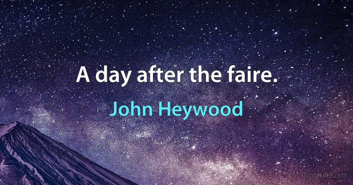 A day after the faire. (John Heywood)