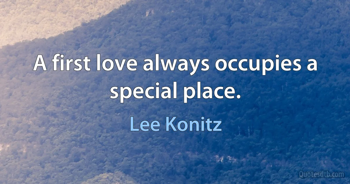 A first love always occupies a special place. (Lee Konitz)