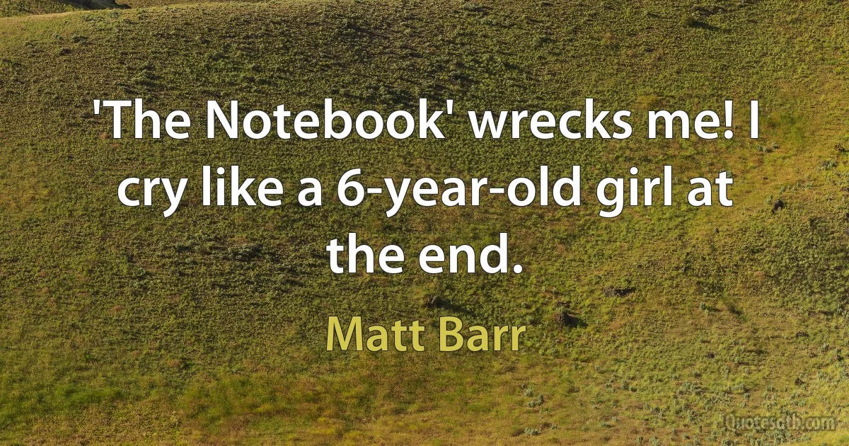 'The Notebook' wrecks me! I cry like a 6-year-old girl at the end. (Matt Barr)