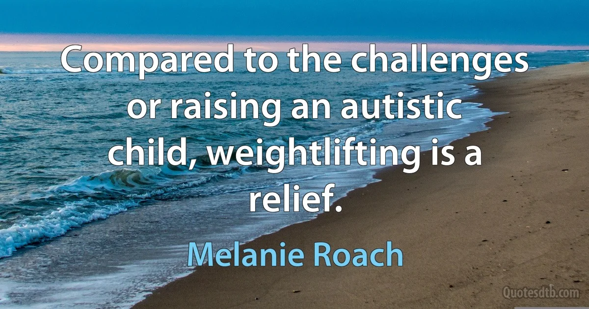 Compared to the challenges or raising an autistic child, weightlifting is a relief. (Melanie Roach)