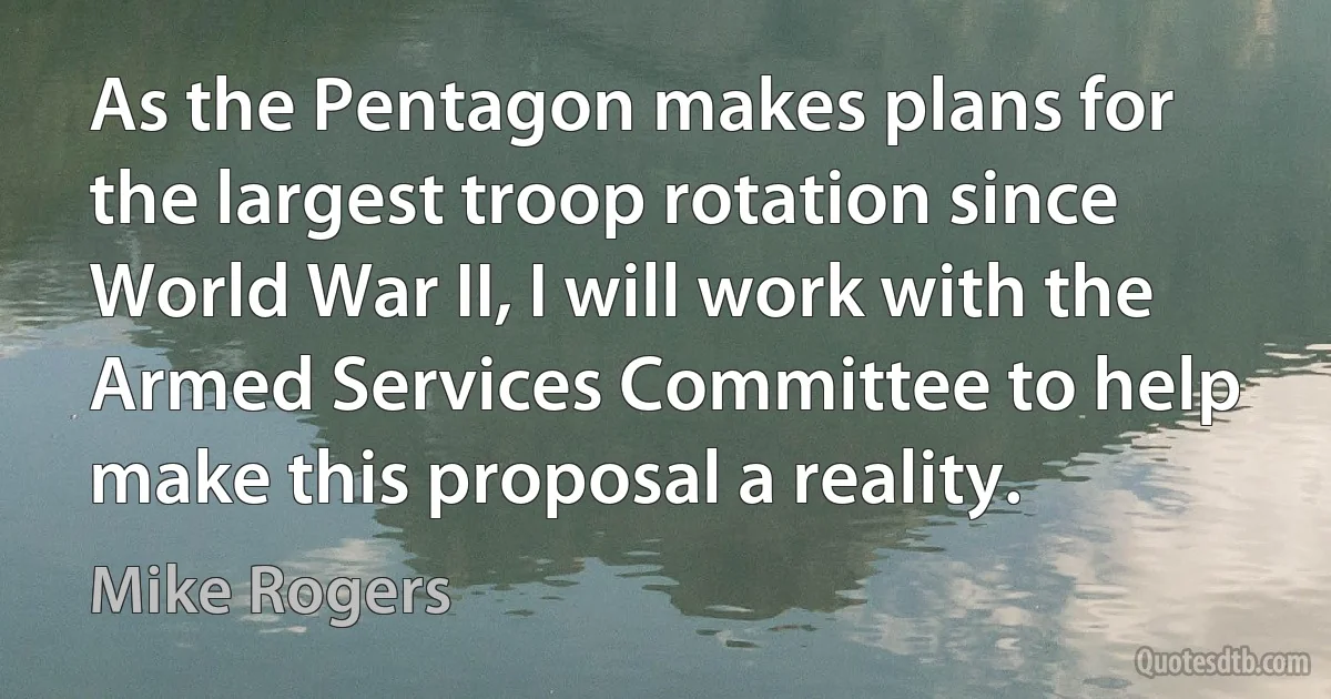 As the Pentagon makes plans for the largest troop rotation since World War II, I will work with the Armed Services Committee to help make this proposal a reality. (Mike Rogers)