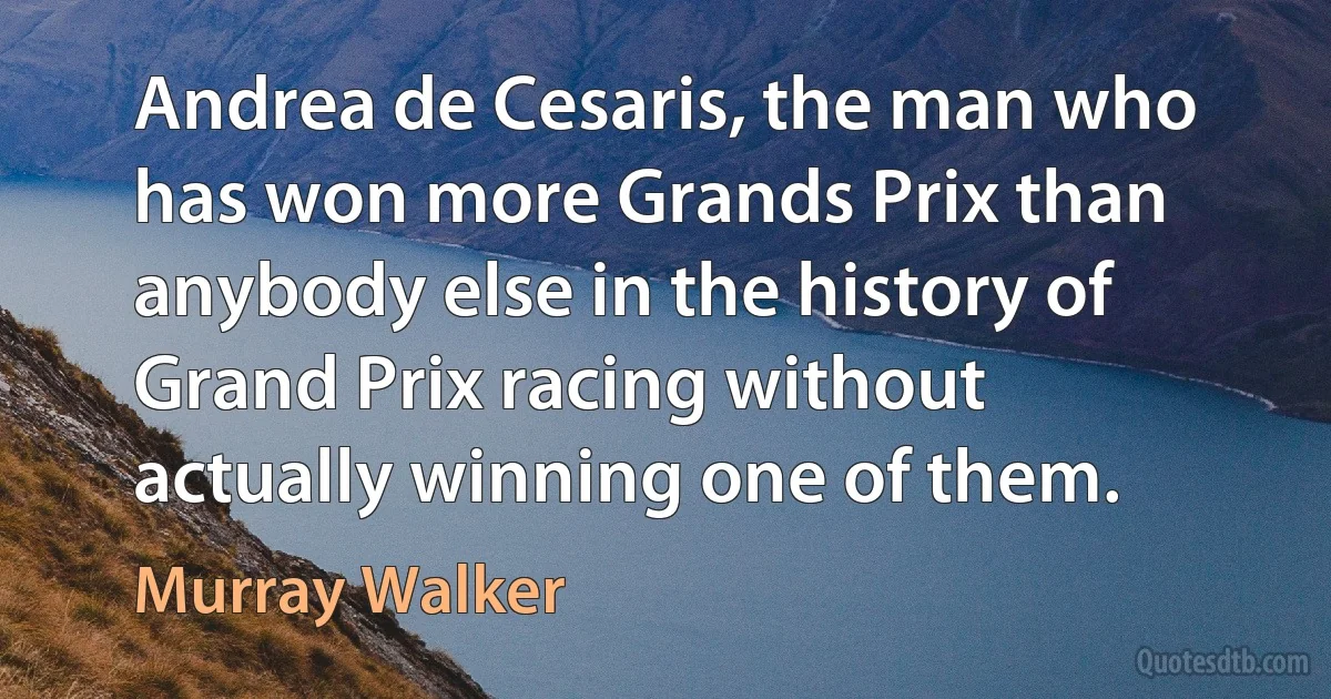 Andrea de Cesaris, the man who has won more Grands Prix than anybody else in the history of Grand Prix racing without actually winning one of them. (Murray Walker)