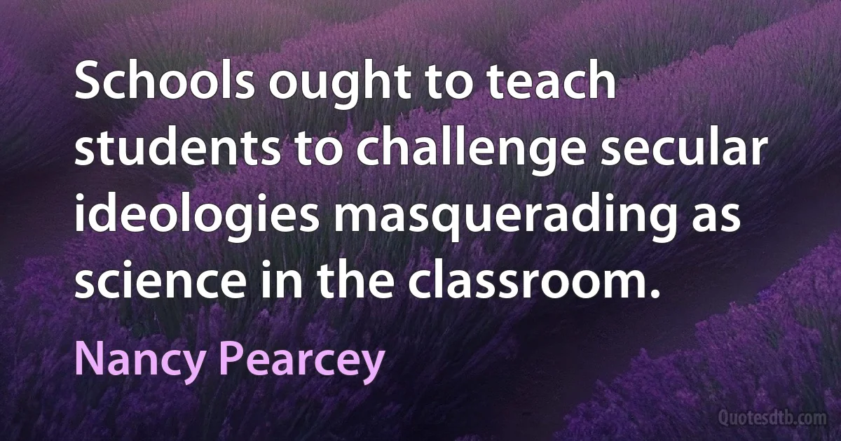 Schools ought to teach students to challenge secular ideologies masquerading as science in the classroom. (Nancy Pearcey)