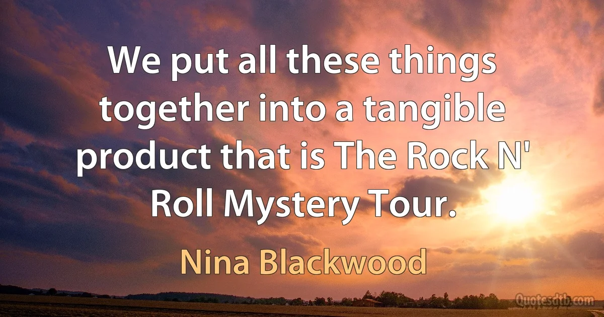 We put all these things together into a tangible product that is The Rock N' Roll Mystery Tour. (Nina Blackwood)