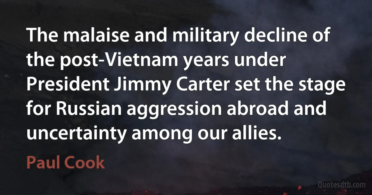 The malaise and military decline of the post-Vietnam years under President Jimmy Carter set the stage for Russian aggression abroad and uncertainty among our allies. (Paul Cook)