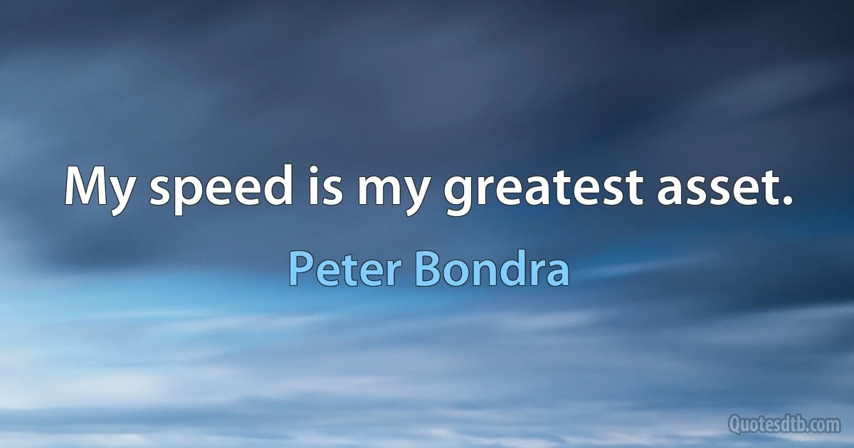 My speed is my greatest asset. (Peter Bondra)