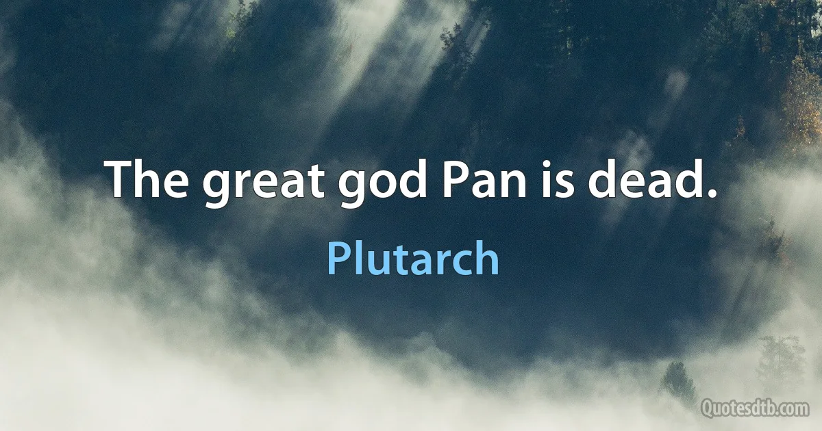 The great god Pan is dead. (Plutarch)