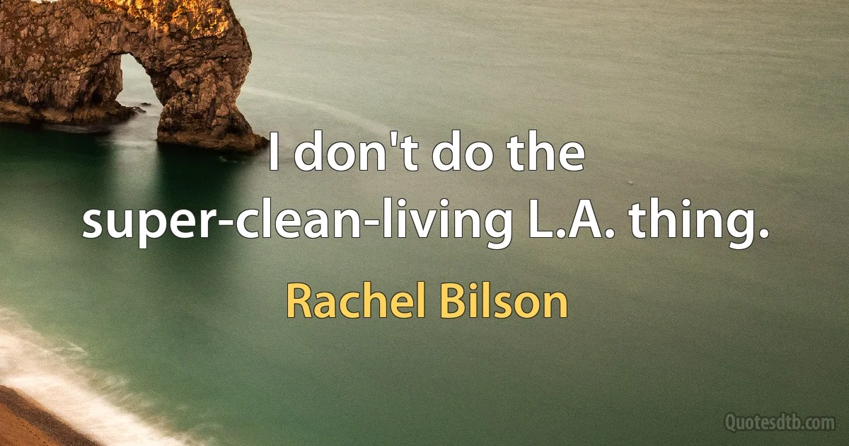 I don't do the super-clean-living L.A. thing. (Rachel Bilson)