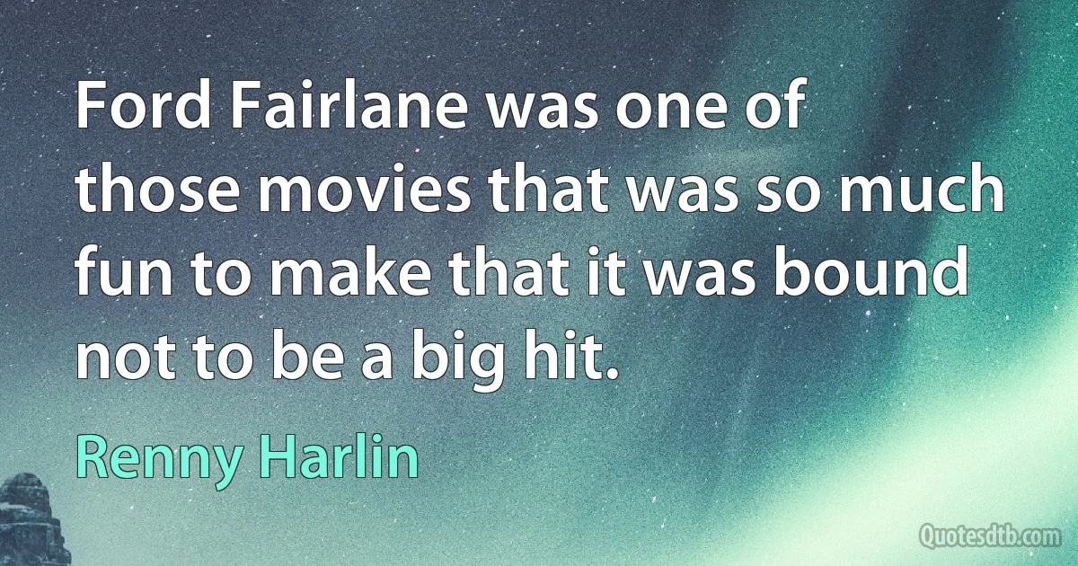 Ford Fairlane was one of those movies that was so much fun to make that it was bound not to be a big hit. (Renny Harlin)