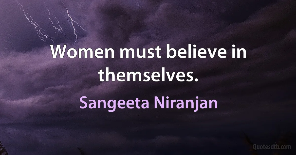 Women must believe in themselves. (Sangeeta Niranjan)