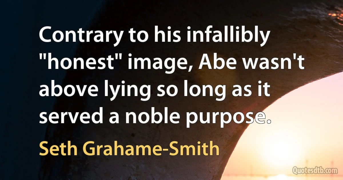 Contrary to his infallibly "honest" image, Abe wasn't above lying so long as it served a noble purpose. (Seth Grahame-Smith)