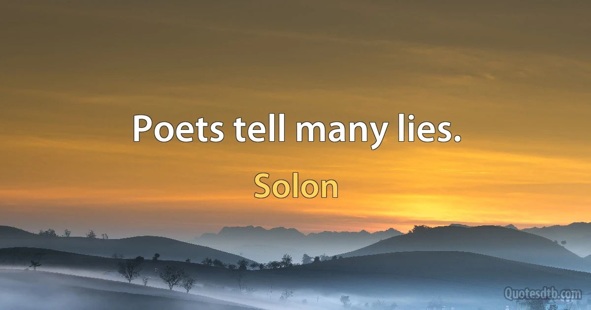 Poets tell many lies. (Solon)