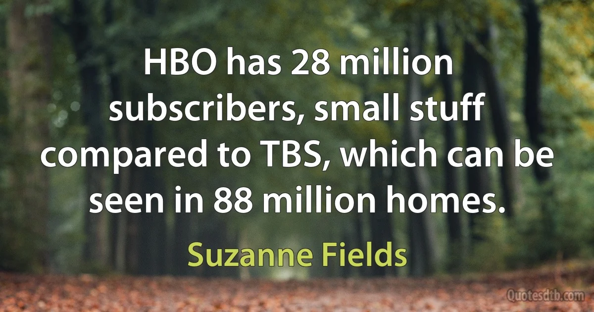 HBO has 28 million subscribers, small stuff compared to TBS, which can be seen in 88 million homes. (Suzanne Fields)