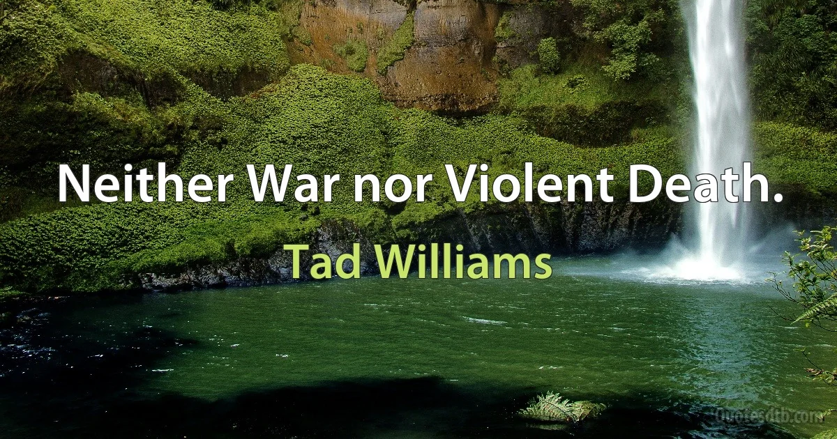 Neither War nor Violent Death. (Tad Williams)