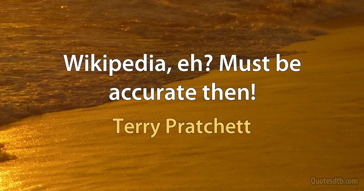 Wikipedia, eh? Must be accurate then! (Terry Pratchett)