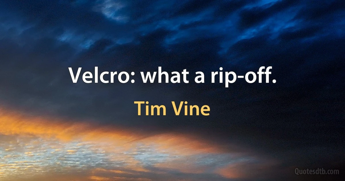 Velcro: what a rip-off. (Tim Vine)