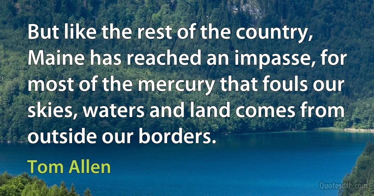 But like the rest of the country, Maine has reached an impasse, for most of the mercury that fouls our skies, waters and land comes from outside our borders. (Tom Allen)